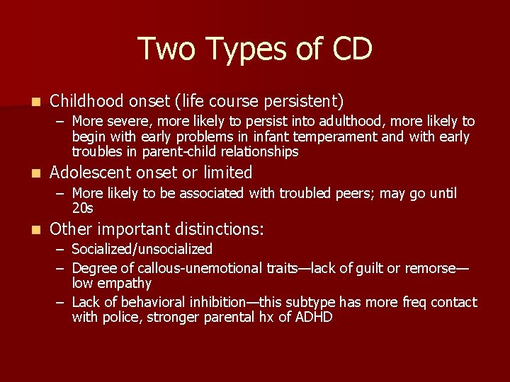 Two Types of CD n Childhood onset (life course persistent) – More severe, more