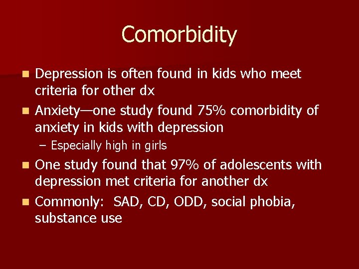 Comorbidity Depression is often found in kids who meet criteria for other dx n