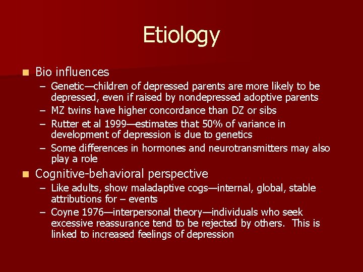 Etiology n Bio influences – Genetic—children of depressed parents are more likely to be