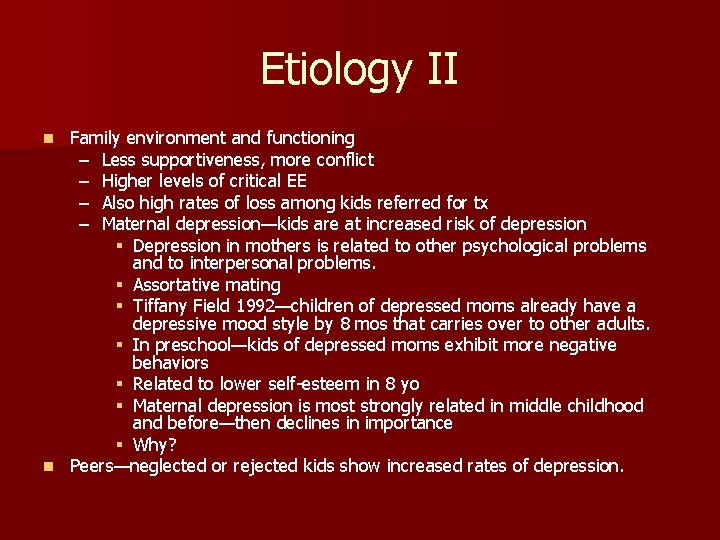 Etiology II Family environment and functioning – Less supportiveness, more conflict – Higher levels