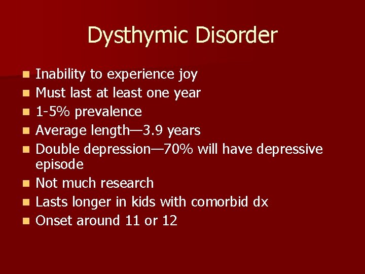 Dysthymic Disorder n n n n Inability to experience joy Must last at least