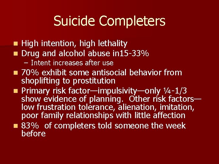 Suicide Completers n n High intention, high lethality Drug and alcohol abuse in 15