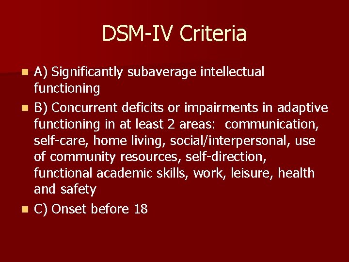 DSM-IV Criteria n n n A) Significantly subaverage intellectual functioning B) Concurrent deficits or