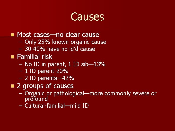 Causes n Most cases—no clear cause n Familial risk n 2 groups of causes