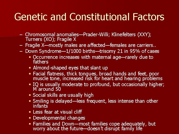 Genetic and Constitutional Factors – Chromosomal anomalies—Prader-Willi; Klinefelters (XXY); Turners (XO); Fragile X –