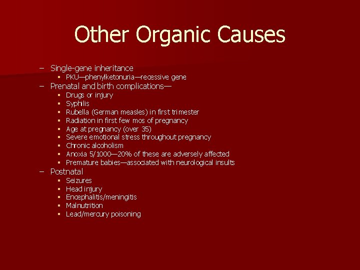 Other Organic Causes – Single-gene inheritance § PKU—phenylketonuria—recessive gene – Prenatal and birth complications—
