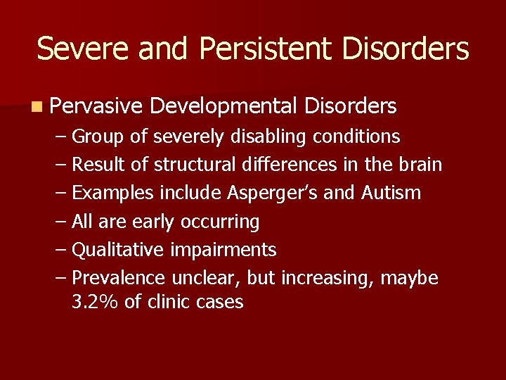 Severe and Persistent Disorders n Pervasive Developmental Disorders – Group of severely disabling conditions