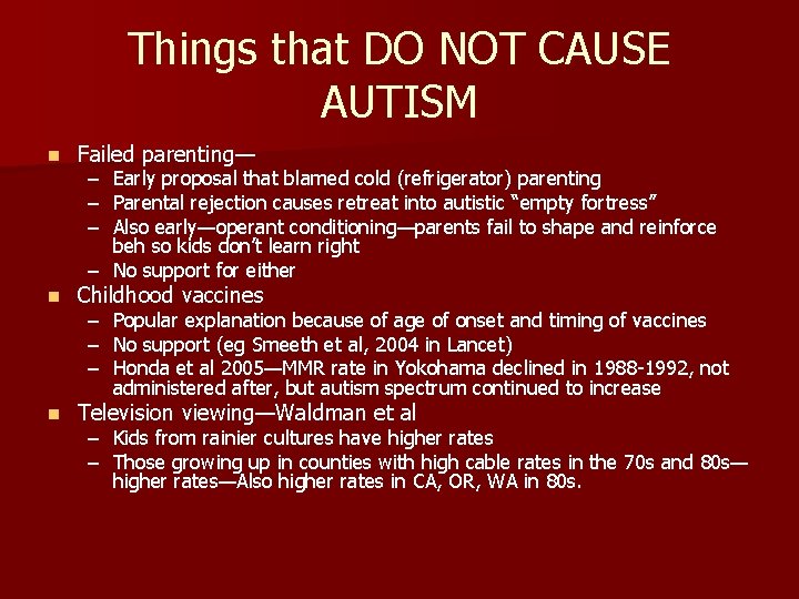 Things that DO NOT CAUSE AUTISM n Failed parenting— n Childhood vaccines n Television