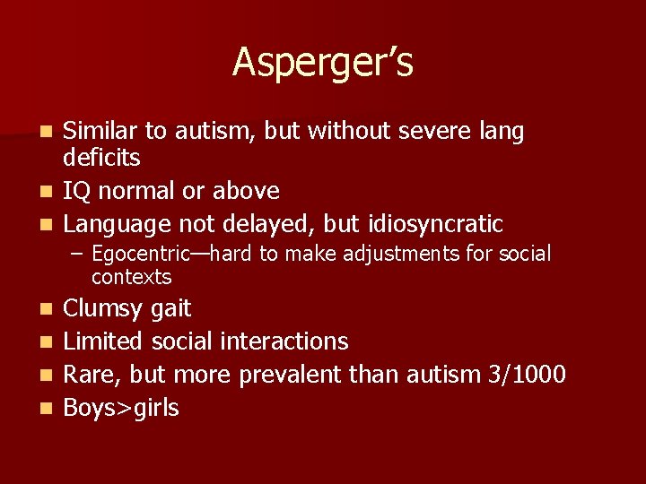 Asperger’s Similar to autism, but without severe lang deficits n IQ normal or above