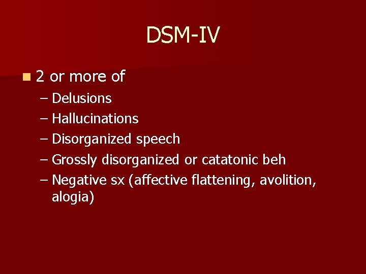 DSM-IV n 2 or more of – Delusions – Hallucinations – Disorganized speech –