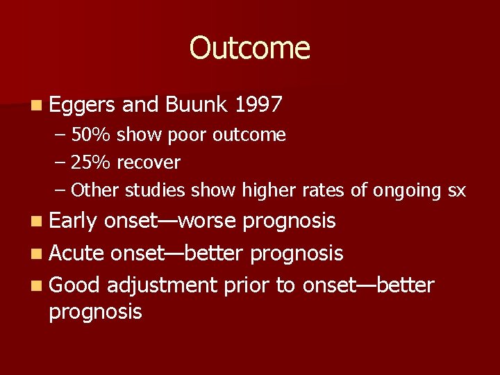 Outcome n Eggers and Buunk 1997 – 50% show poor outcome – 25% recover