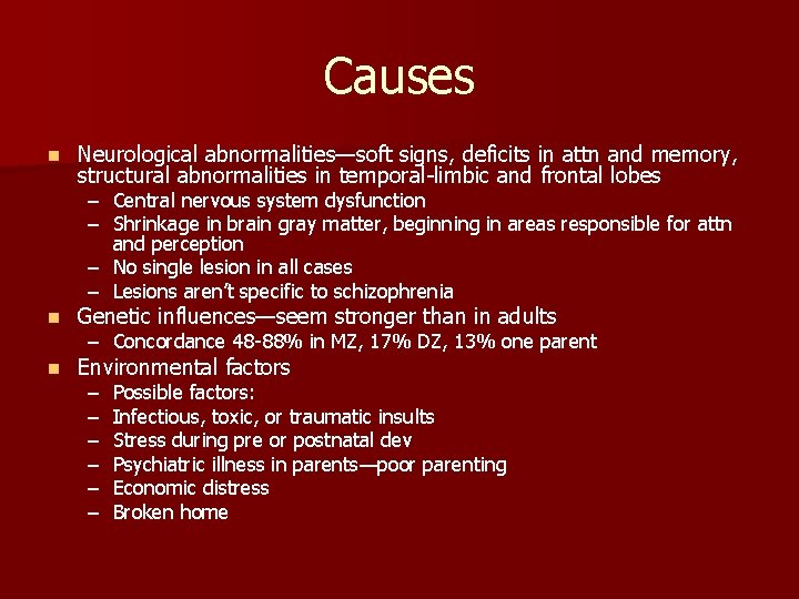 Causes n Neurological abnormalities—soft signs, deficits in attn and memory, structural abnormalities in temporal-limbic