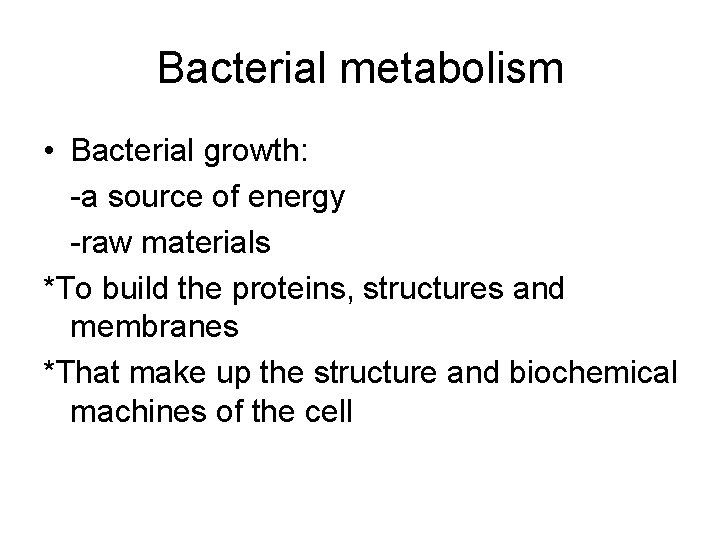 Bacterial metabolism • Bacterial growth: -a source of energy -raw materials *To build the