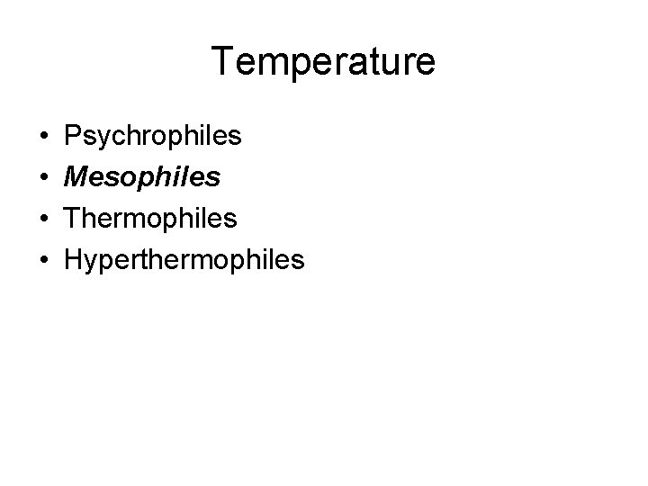 Temperature • • Psychrophiles Mesophiles Thermophiles Hyperthermophiles 