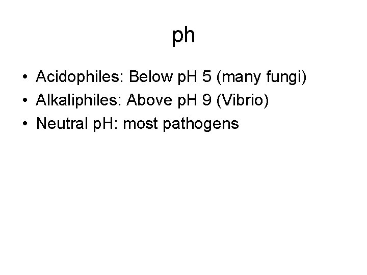 ph • Acidophiles: Below p. H 5 (many fungi) • Alkaliphiles: Above p. H