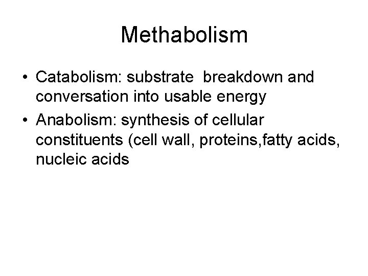 Methabolism • Catabolism: substrate breakdown and conversation into usable energy • Anabolism: synthesis of