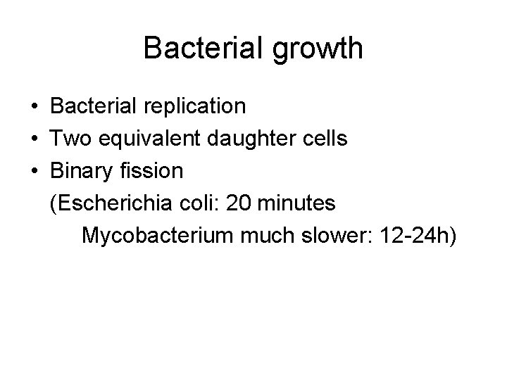 Bacterial growth • Bacterial replication • Two equivalent daughter cells • Binary fission (Escherichia