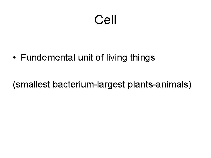 Cell • Fundemental unit of living things (smallest bacterium-largest plants-animals) 