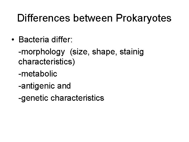 Differences between Prokaryotes • Bacteria differ: -morphology (size, shape, stainig characteristics) -metabolic -antigenic and