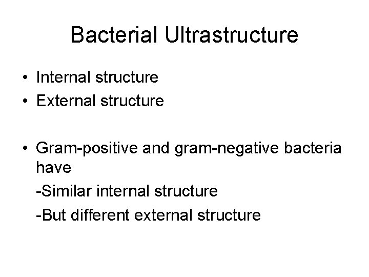 Bacterial Ultrastructure • Internal structure • External structure • Gram-positive and gram-negative bacteria have