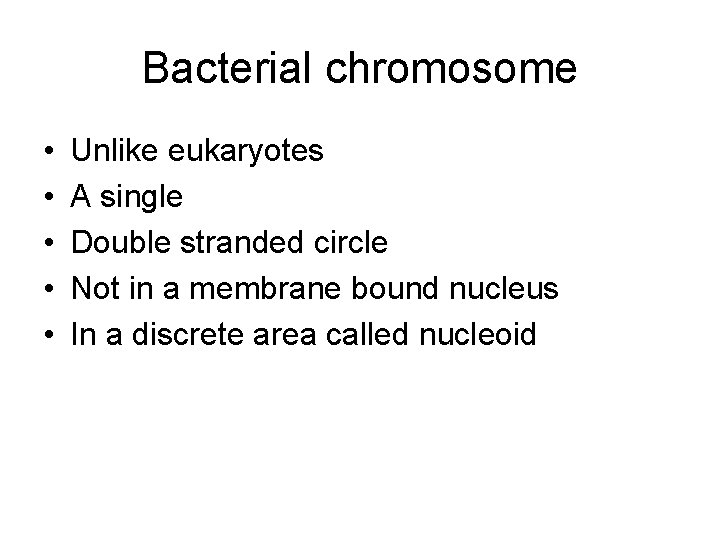 Bacterial chromosome • • • Unlike eukaryotes A single Double stranded circle Not in