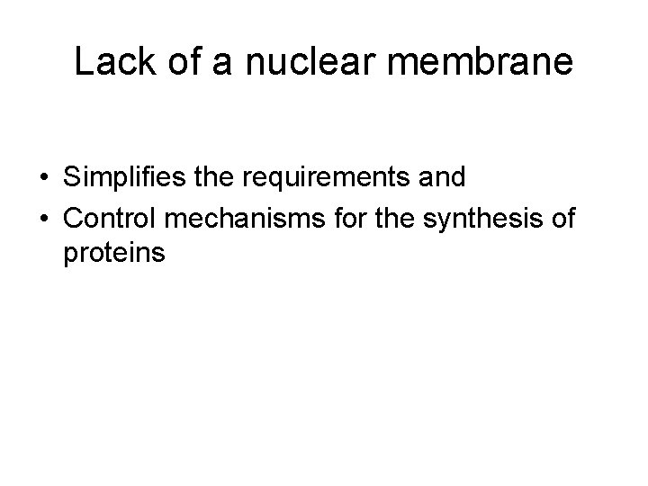 Lack of a nuclear membrane • Simplifies the requirements and • Control mechanisms for