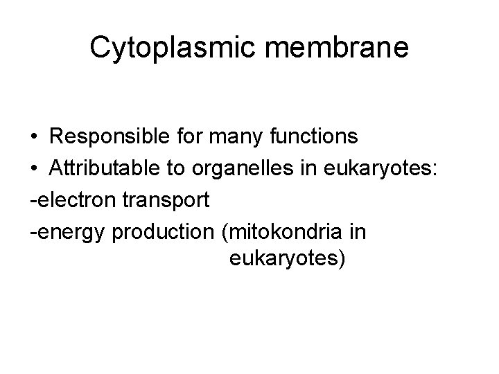 Cytoplasmic membrane • Responsible for many functions • Attributable to organelles in eukaryotes: -electron