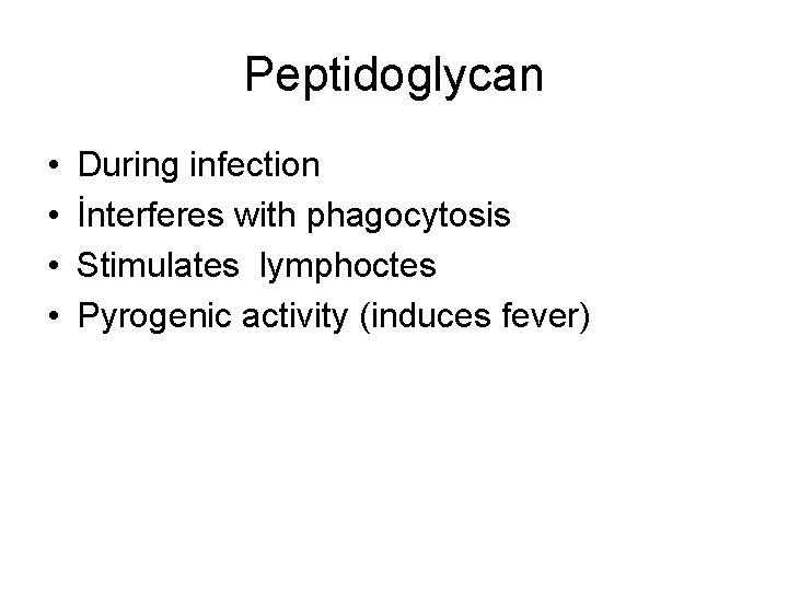 Peptidoglycan • • During infection İnterferes with phagocytosis Stimulates lymphoctes Pyrogenic activity (induces fever)