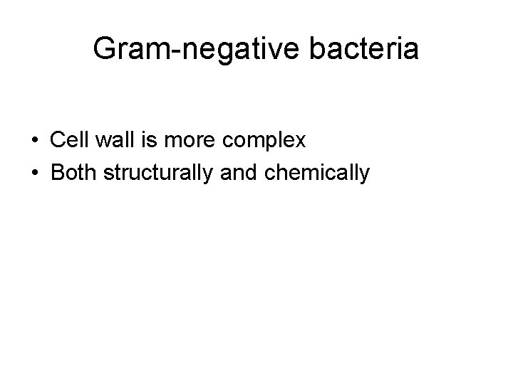 Gram-negative bacteria • Cell wall is more complex • Both structurally and chemically 