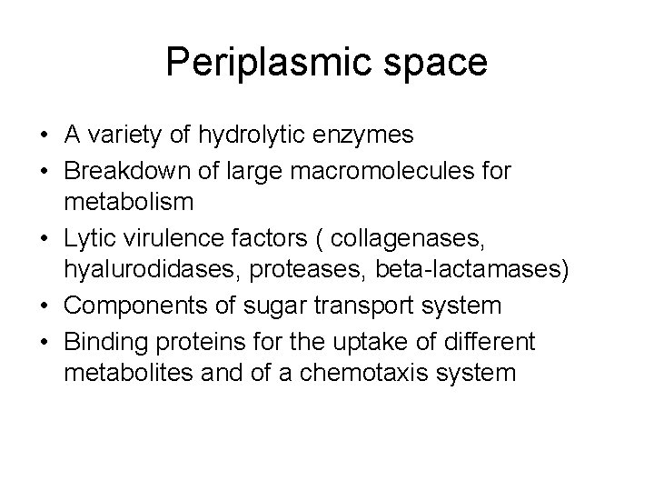 Periplasmic space • A variety of hydrolytic enzymes • Breakdown of large macromolecules for