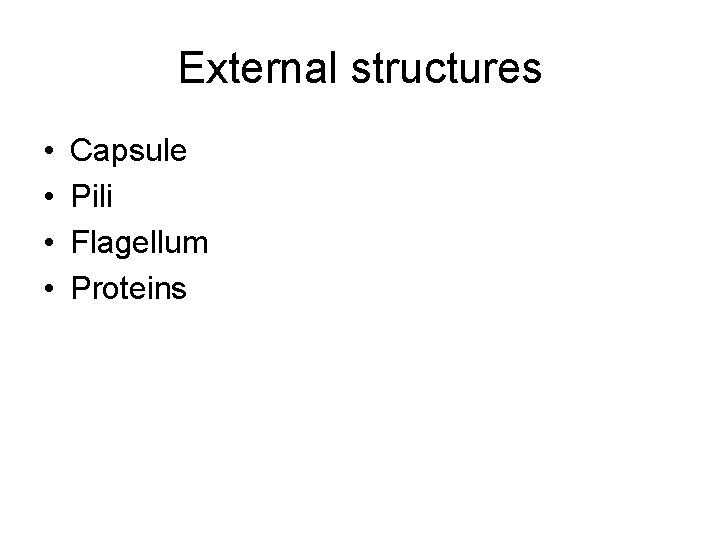 External structures • • Capsule Pili Flagellum Proteins 
