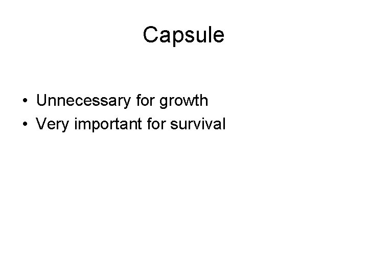 Capsule • Unnecessary for growth • Very important for survival 