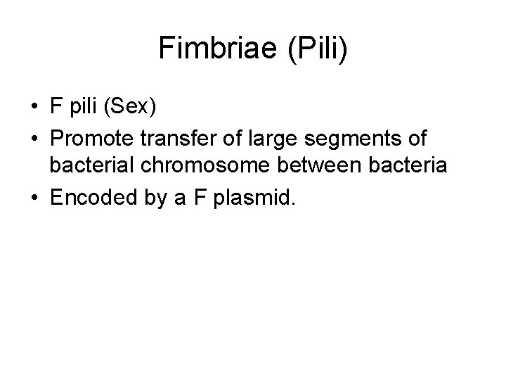 Fimbriae (Pili) • F pili (Sex) • Promote transfer of large segments of bacterial