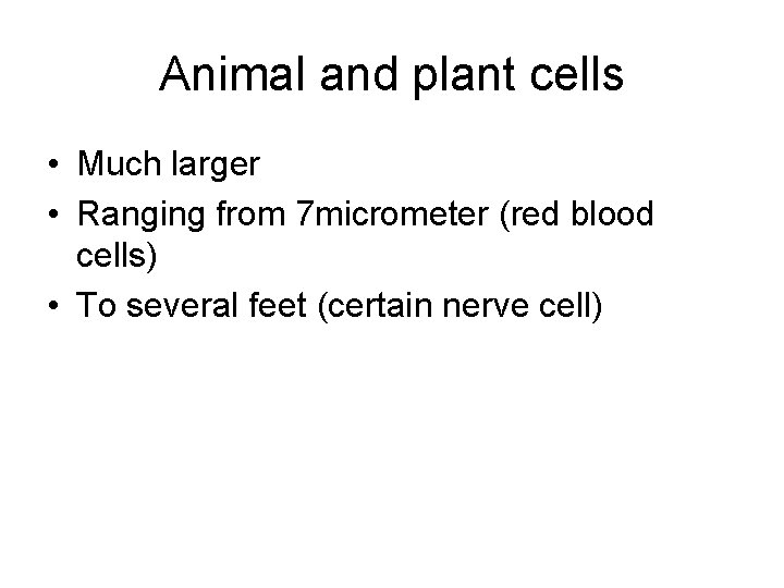 Animal and plant cells • Much larger • Ranging from 7 micrometer (red blood