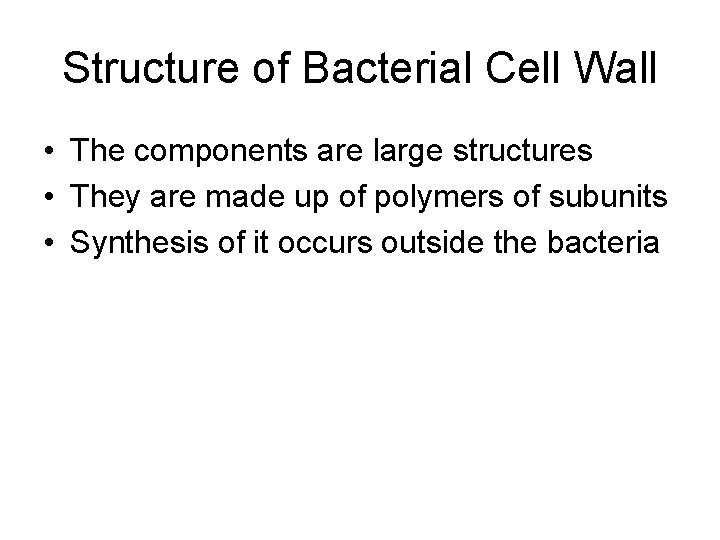 Structure of Bacterial Cell Wall • The components are large structures • They are