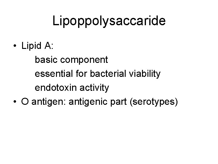 Lipoppolysaccaride • Lipid A: basic component essential for bacterial viability endotoxin activity • O