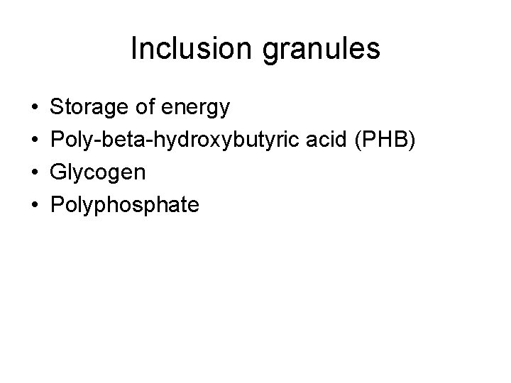 Inclusion granules • • Storage of energy Poly-beta-hydroxybutyric acid (PHB) Glycogen Polyphosphate 