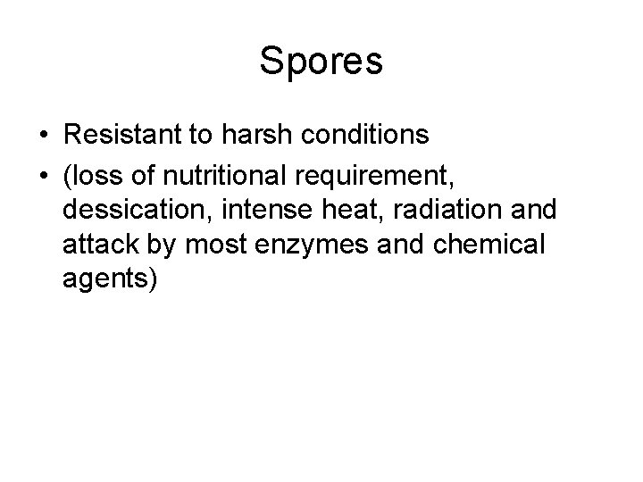 Spores • Resistant to harsh conditions • (loss of nutritional requirement, dessication, intense heat,