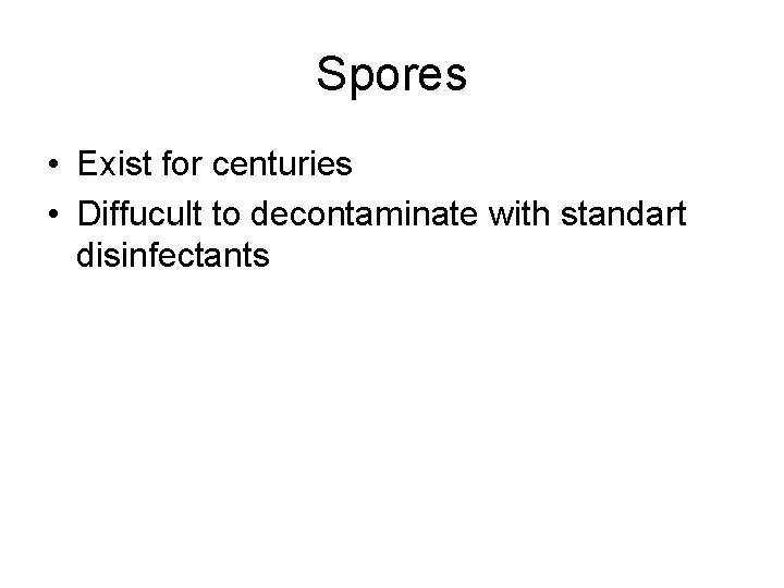 Spores • Exist for centuries • Diffucult to decontaminate with standart disinfectants 