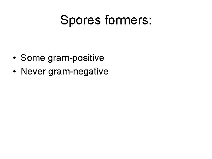 Spores formers: • Some gram-positive • Never gram-negative 