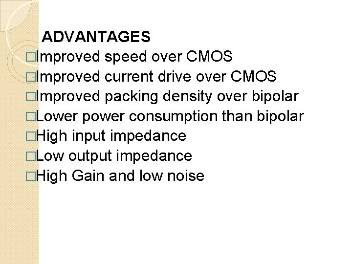ADVANTAGES �Improved speed over CMOS �Improved current drive over CMOS �Improved packing density over