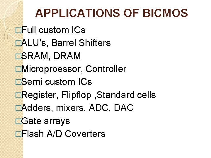 APPLICATIONS OF BICMOS �Full custom ICs �ALU’s, Barrel Shifters �SRAM, DRAM �Microproessor, Controller �Semi