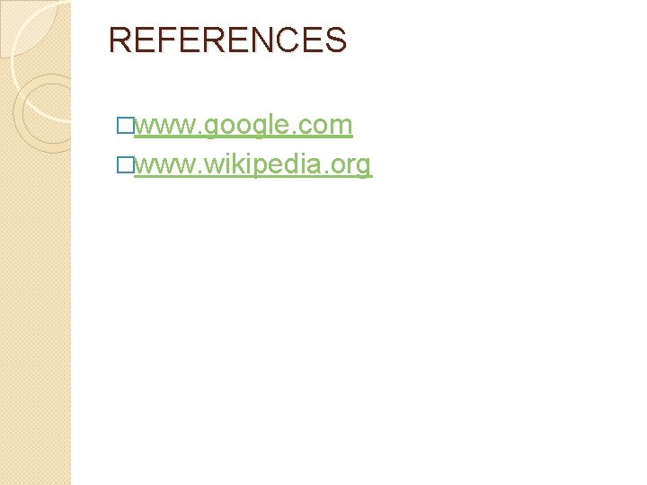 REFERENCES �www. google. com �www. wikipedia. org 