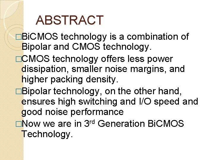 ABSTRACT �Bi. CMOS technology is a combination of Bipolar and CMOS technology. �CMOS technology