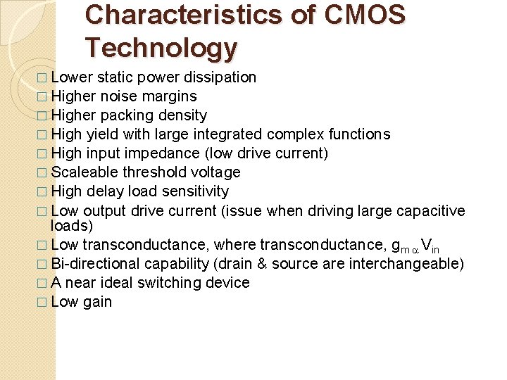 Characteristics of CMOS Technology � Lower static power dissipation � Higher noise margins �