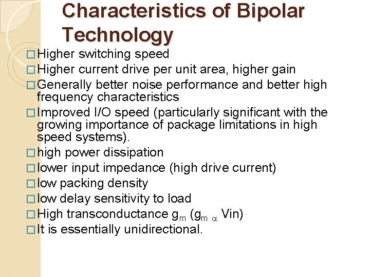 Characteristics of Bipolar Technology � Higher switching speed � Higher current drive per unit