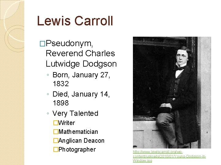 Lewis Carroll �Pseudonym, Reverend Charles Lutwidge Dodgson ◦ Born, January 27, 1832 ◦ Died,
