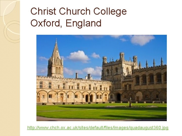 Christ Church College Oxford, England http: //www. chch. ox. ac. uk/sites/default/files/images/quadaugust 360. jpg 