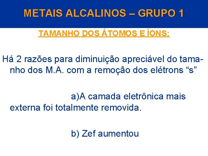 METAIS ALCALINOS – GRUPO 1 TAMANHO DOS ÁTOMOS E ÍONS: Há 2 razões para