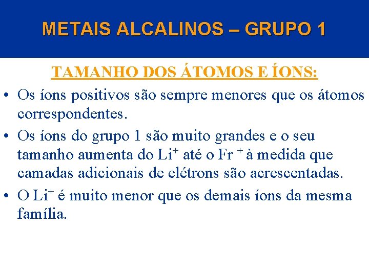 METAIS ALCALINOS – GRUPO 1 TAMANHO DOS ÁTOMOS E ÍONS: • Os íons positivos